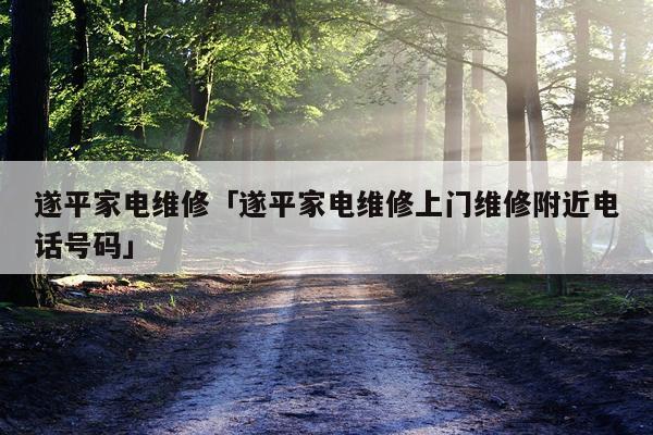 遂平家电维修「遂平家电维修上门维修附近电话号码」