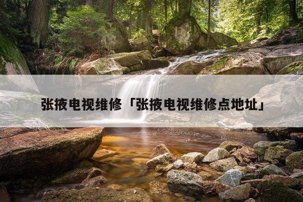张掖电视维修「张掖电视维修点地址」