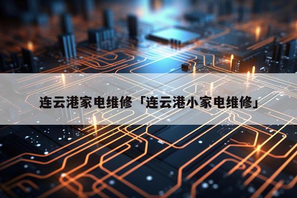 连云港家电维修「连云港小家电维修」