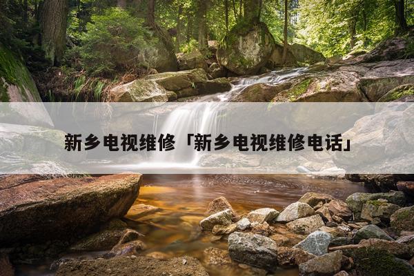 新乡电视维修「新乡电视维修电话」