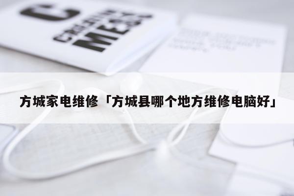 方城家电维修「方城县哪个地方维修电脑好」
